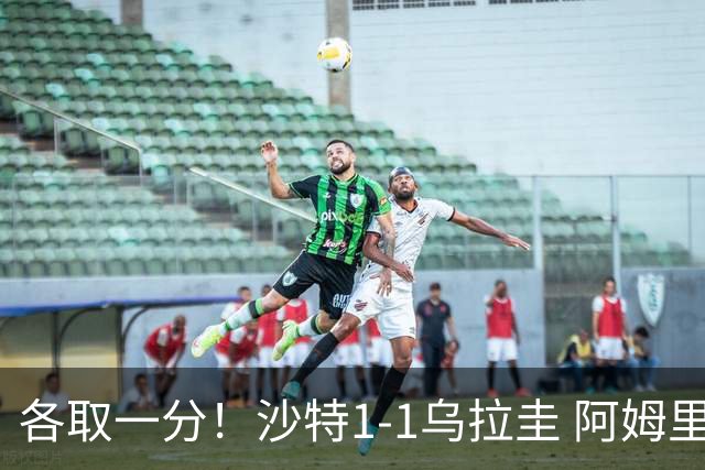 各取一分！沙特1-1乌拉圭 阿姆里破门阿劳霍扳平乌加特中柱